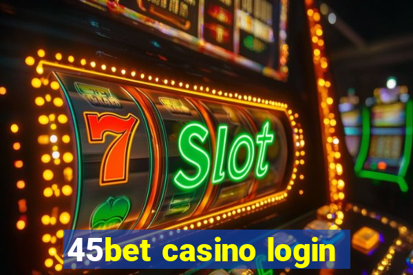 45bet casino login